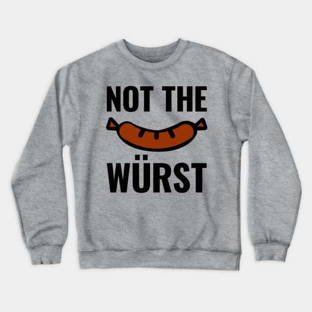 Not the Wurst (Worst) Crewneck Sweatshirt by HighBrowDesigns